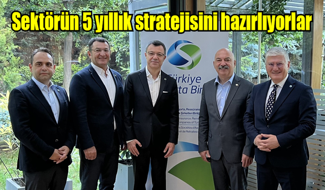 Sigorta sektörünün 5 yıllık stratejisini hazırlıyorlar