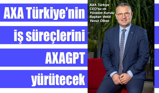 AXA Türkiye’nin iş süreçlerini AXAGPT yürütecek