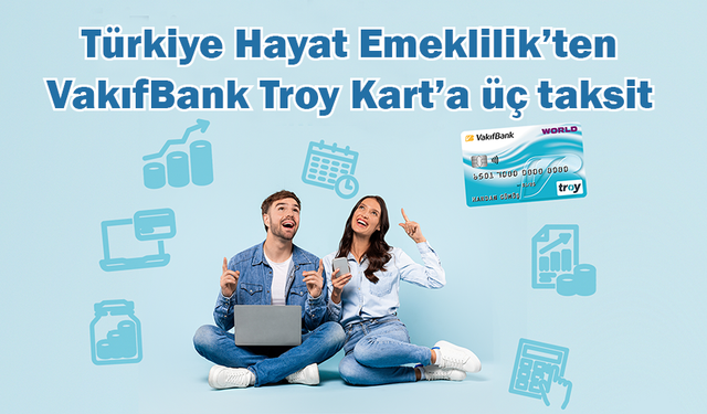 Türkiye Hayat Emeklilik’ten VakıfBank Troy Kart’a üç taksit