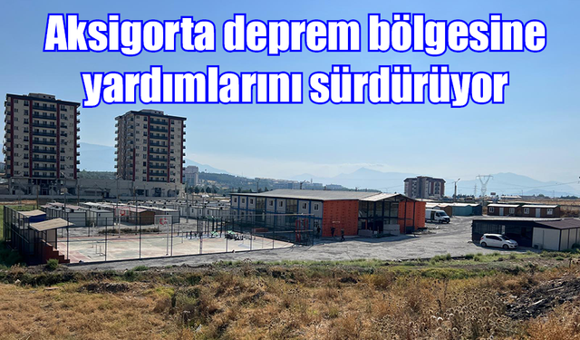 Aksigorta deprem bölgesine yardımlarını sürdürüyor