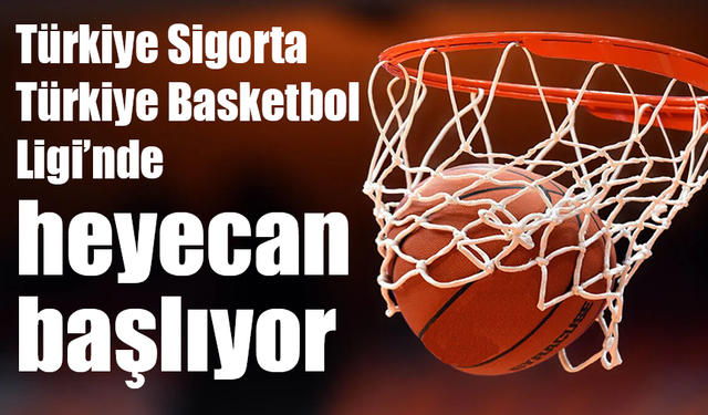 Türkiye Sigorta Türkiye Basketbol Ligi'nde heyecan başlıyor