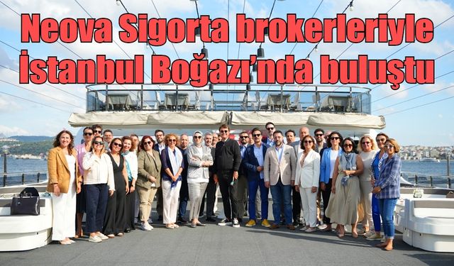 Neova Sigorta brokerleriyle İstanbul Boğazı’nda buluştu