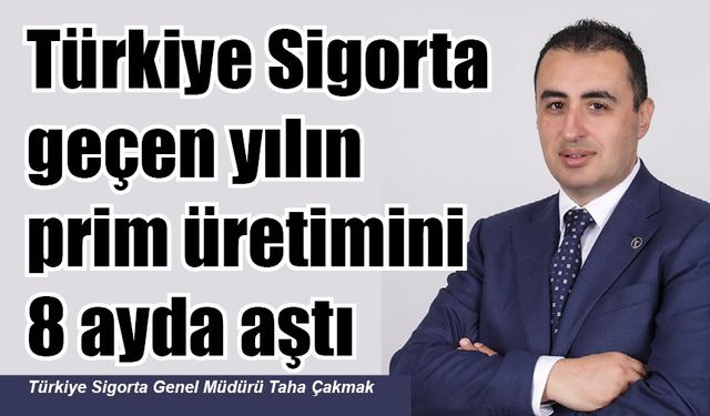 Türkiye Sigorta geçen yılın prim üretimini 8 ayda aştı