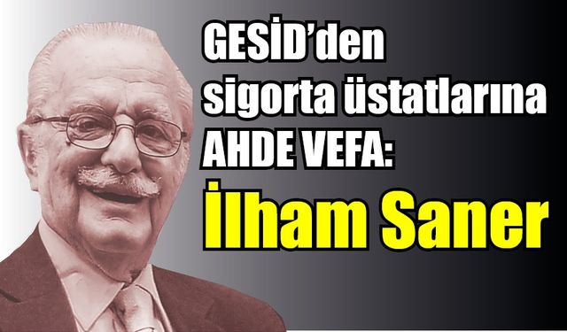 GESİD’den sigorta üstatlarına ahde vefa: İlham Saner