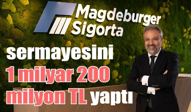 Magdeburger Sigorta sermayesini 1 milyar 200 milyon TL yaptı