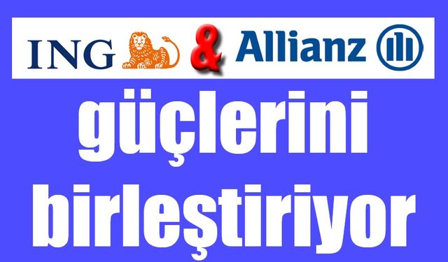 ING Türkiye ile Allianz Türkiye güçlerini birleştiriyor