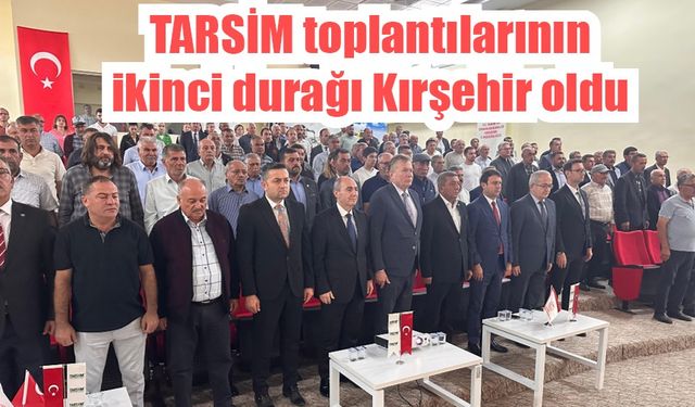 TARSİM toplantılarının ikinci durağı Kırşehir oldu