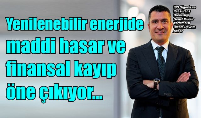 Yenilenebilir enerjide maddi hasar ve finansal kayıp öne çıkıyor