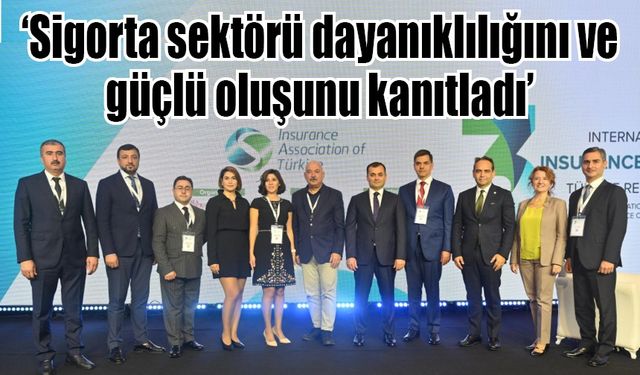 Sigorta sektörü dayanıklılığını ve güçlü oluşunu kanıtladı