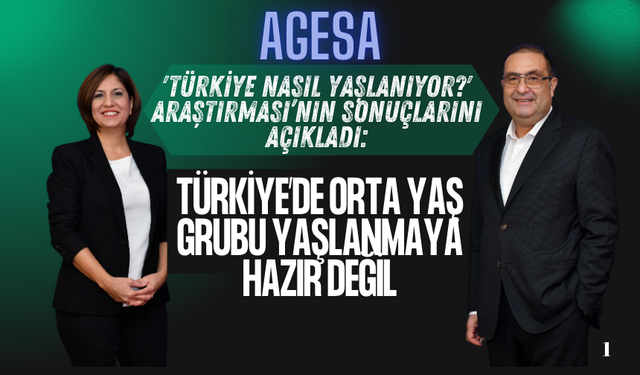 AgeSA 'Türkiye Nasıl Yaşlanıyor?' Araştırması’nın Sonuçlarını Açıkladı: