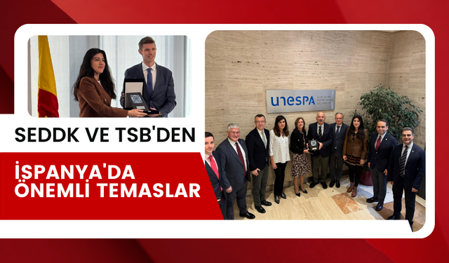 SEDDK ve TSB'den İspanya'da önemli temaslar...