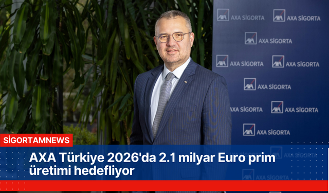 AXA Türkiye 2026'da 2.1 milyar Euro prim üretimi hedefliyor