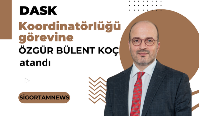 DASK Koordinatörlüğü görevine Özgür Bülent Koç atandı