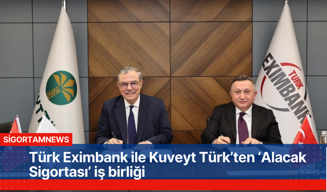 Türk Eximbank ile Kuveyt Türk’ün ‘Sigorta’ iş birliği