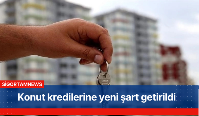 Konut kredilerine yeni şart getirildi