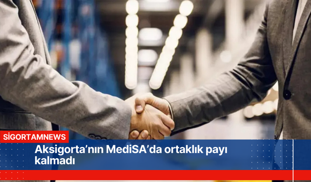 Aksigorta’nın MediSA’da ortaklık payı kalmadı