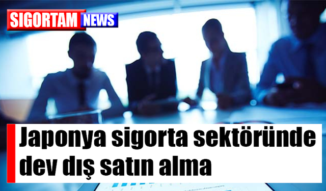 Japonya sigorta sektöründe dev dış satın alma