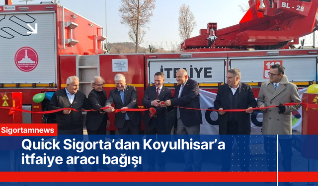 Quick Sigorta’dan Koyulhisar’a itfaiye aracı bağışı