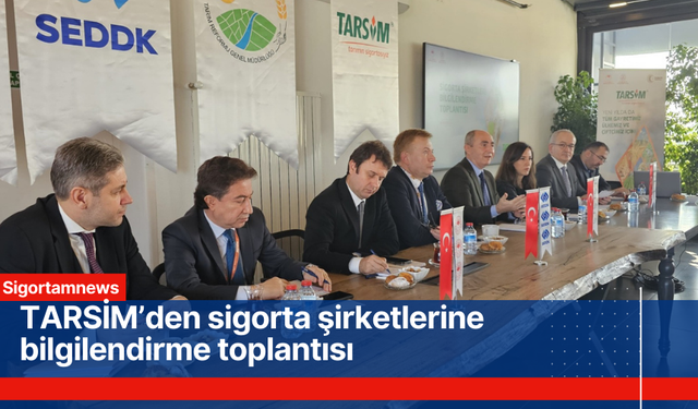 TARSİM’den sigorta şirketlerine bilgilendirme toplantısı