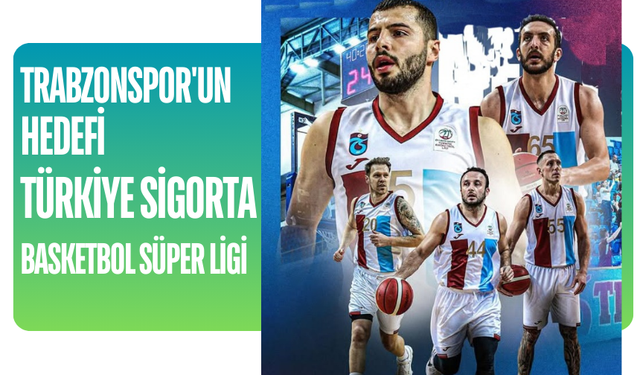 Trabzonspor'un hedefi Türkiye Sigorta Basketbol Süper Ligi