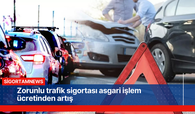 Zorunlu trafik sigortası asgari işlem ücretinden artış