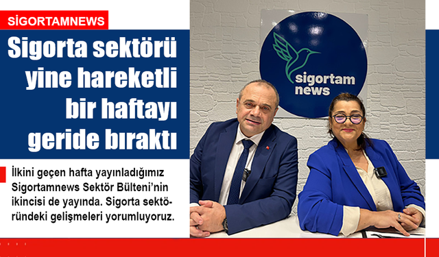 Sigorta sektörü yine hareketli bir haftayı geride bıraktı