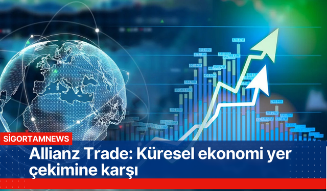 Allianz Trade: Küresel ekonomi yer çekimine karşı