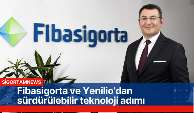 Fibasigorta ve Yenilio’dan sürdürülebilir teknoloji adımı