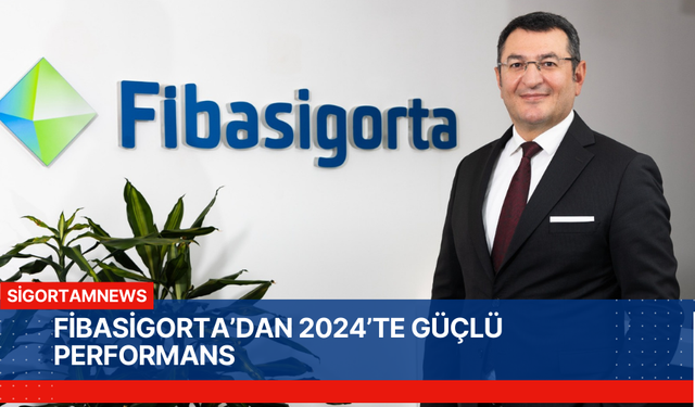 FİBASİGORTA’DAN 2024’TE GÜÇLÜ PERFORMANS