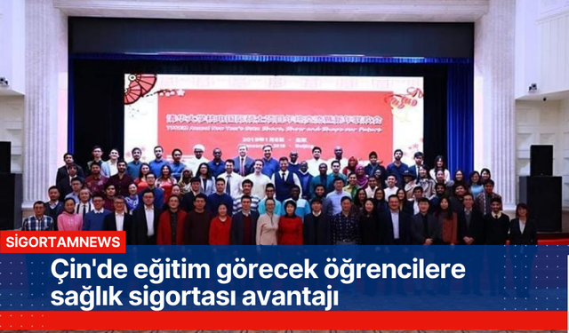 Çin'de eğitim görecek öğrencilere sağlık sigortası avantajı