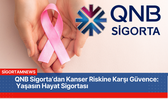 QNB Sigorta’dan Kanser Riskine Karşı Güvence:  Yaşasın Hayat Sigortası