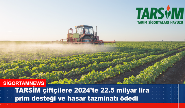 TARSİM 2024'te 22.5 milyar lira hasar tazminatı ödedi