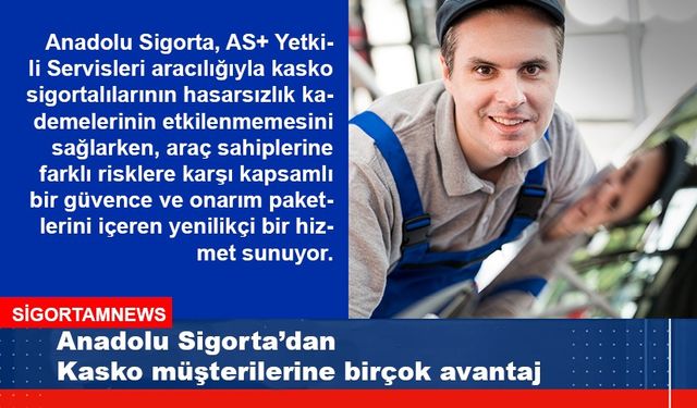 Anadolu Sigorta Kasko müşterilerine birçok avantaj