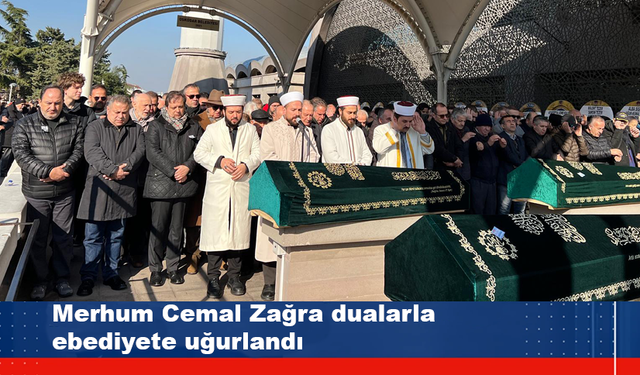 Merhum Cemal Zağra dualarla uğurlandı