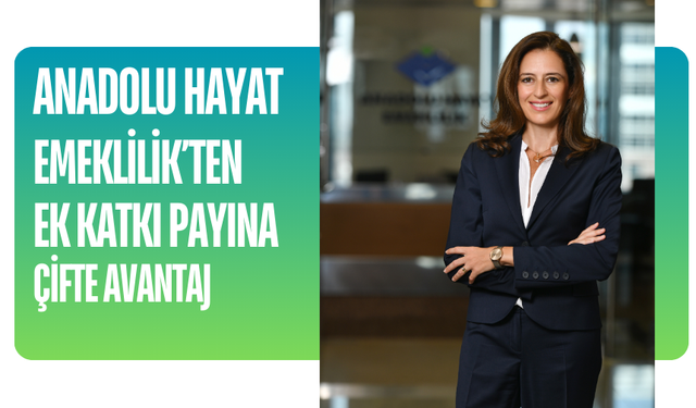 Anadolu Hayat Emeklilik’ten ek katkı payına çifte avantaj