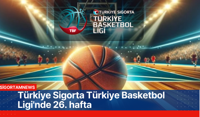 Türkiye Sigorta Türkiye Basketbol Ligi'nde 26. hafta