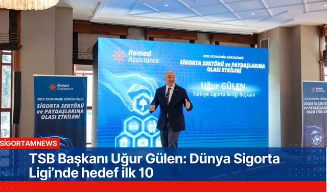 TSB Başkanı Uğur Gülen: Dünya Sigorta Ligi’nde hedef ilk 10
