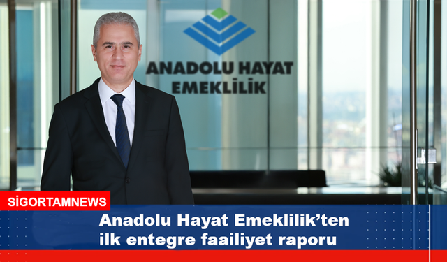 Anadolu Hayat Emeklilik’ten ilk entegre faailiyet raporu