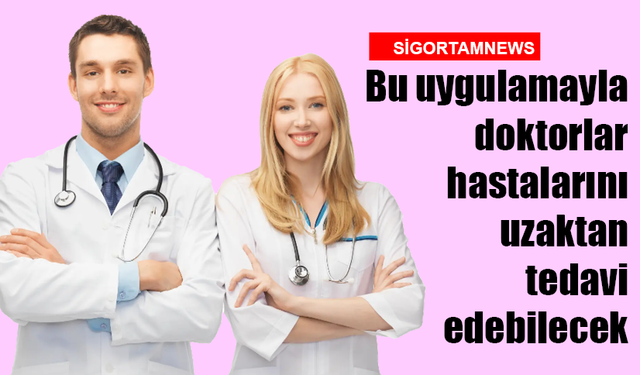 Bu uygulamayla doktorlar hastalarını uzaktan tedavi edebilecek