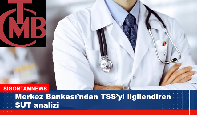 Merkez Bankası’ndan TSS’yi ilgilendiren SUT analizi