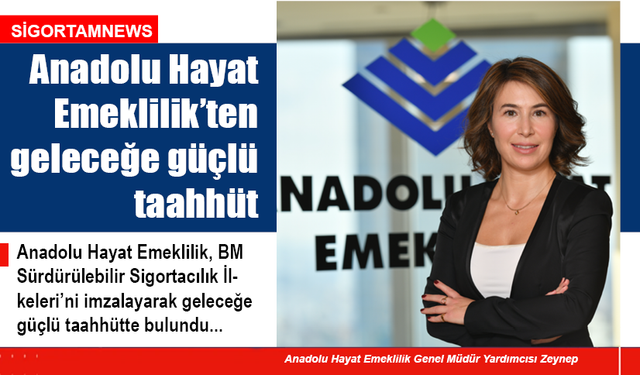 Anadolu Hayat Emeklilik’ten geleceğe güçlü taahhüt