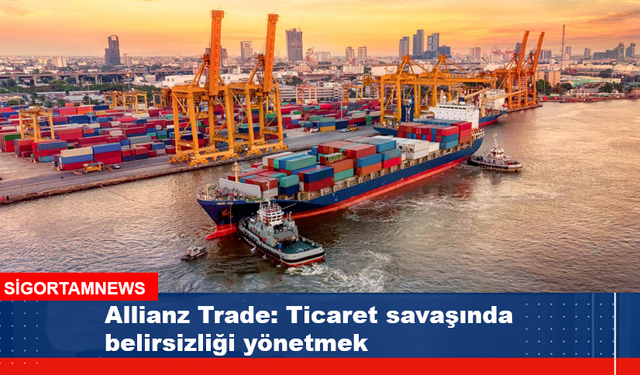Allianz Trade: Ticaret savaşında belirsizliği yönetmek