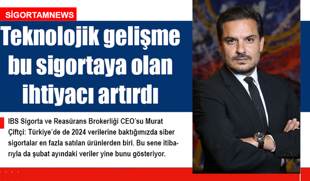 Teknolojik gelişme bu sigorta ürününe olan ihtiyacı artırdı