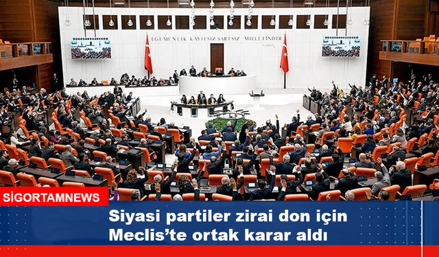Siyasi partiler zirai don için Meclis’te ortak karar aldı
