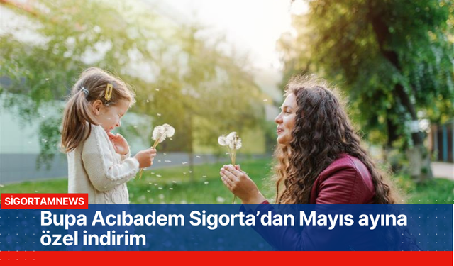 Bupa Acıbadem Sigorta’dan Mayıs ayına özel indirim