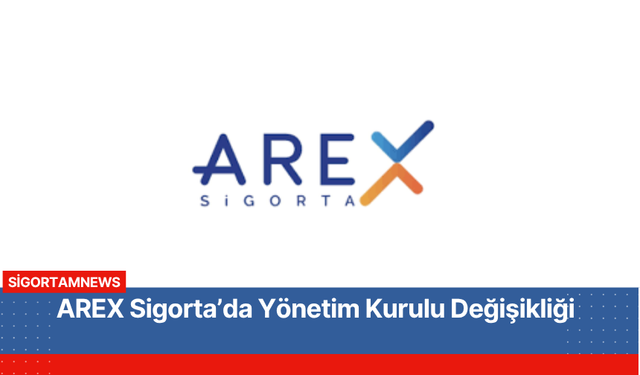 AREX Sigorta’da Yönetim Kurulu Değişikliği