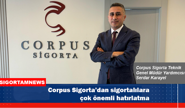 Corpus Sigorta’dan sigortalılara çok önemli hatırlatma