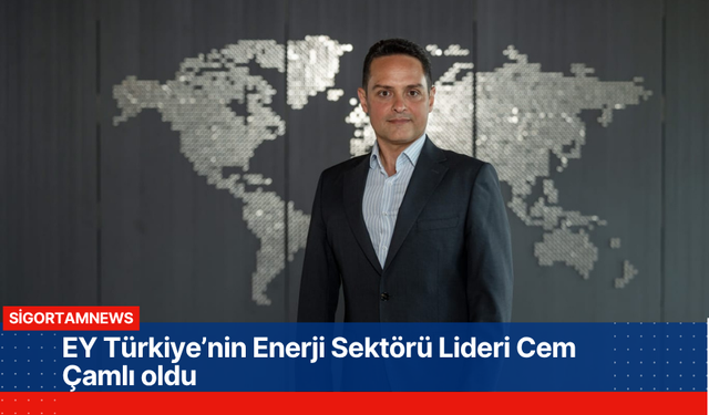 EY Türkiye’nin Enerji Sektörü Lideri Cem Çamlı oldu