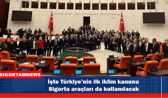 İşte Türkiye’nin ilk iklim kanunu Sigorta araçları da kullanılacak