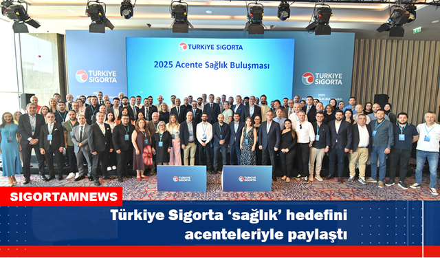 Türkiye Sigorta ‘sağlık’ hedefini acenteleriyle paylaştı